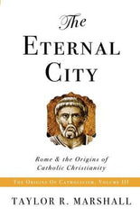 The Eternal City by Taylor R Marshall