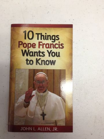 Ten Things Pope Francis Wants You to Know