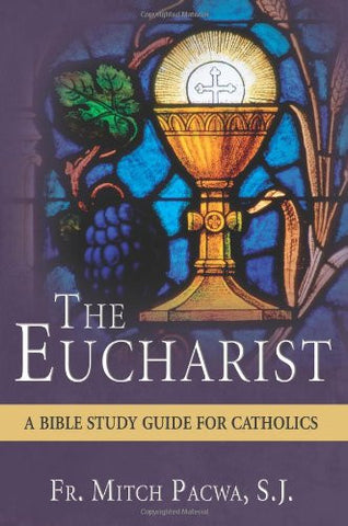 The Eucharist A Bible Study Guide for Catholics by Fr Mitch Pacwa