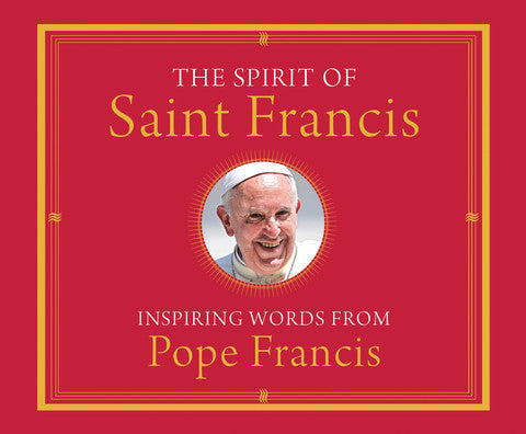 The Spirit of Saint Francis: Inspiring Words from Saint Francis