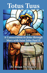 Totus Tuus: A Consecration to Jesus through Mary with Saint John Paul II by Fr. Brian McMaster